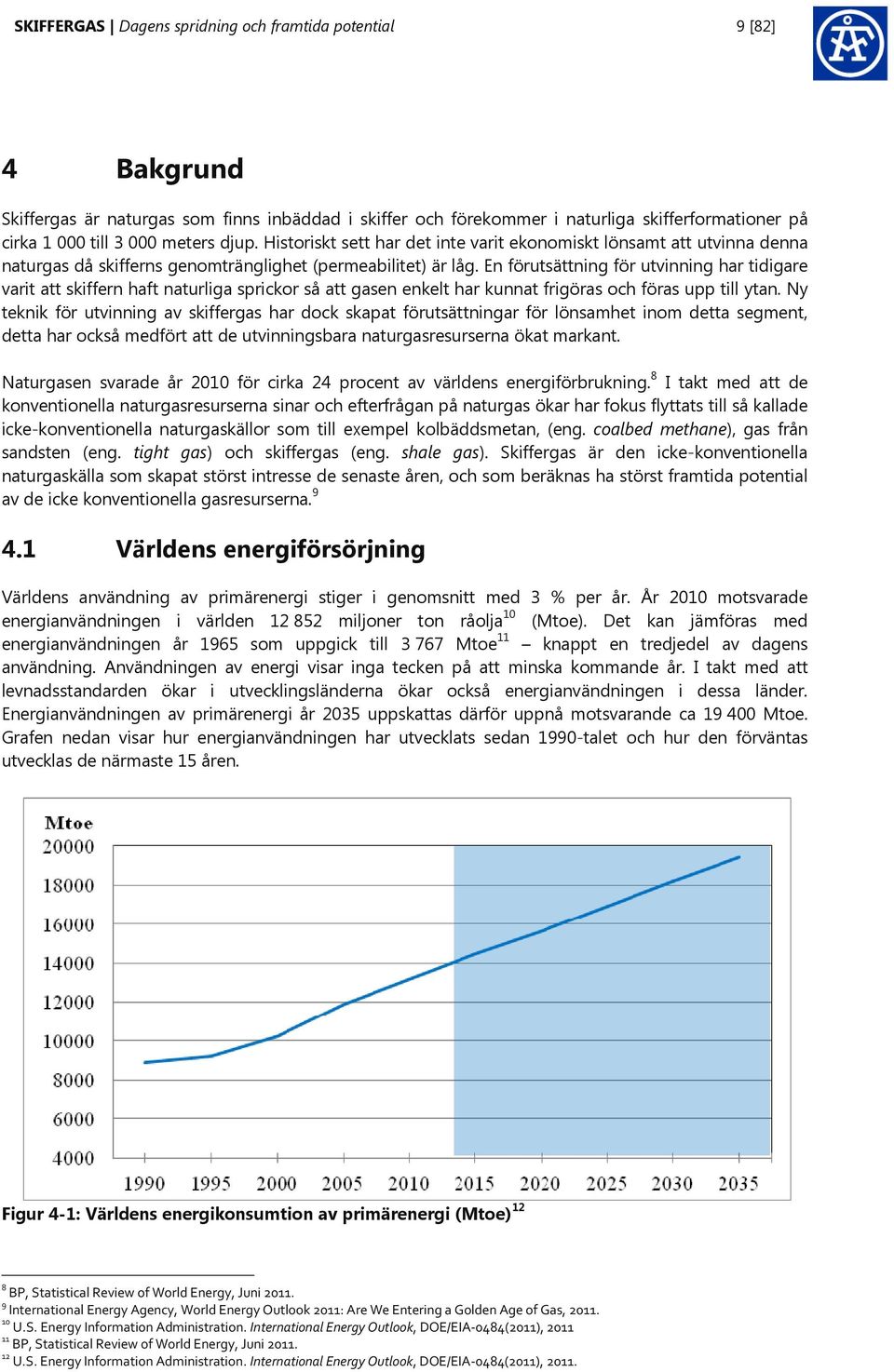 En förutsättning för utvinning har tidigare varit att skiffern haft naturliga sprickor så att gasen enkelt har kunnat frigöras och föras upp till ytan.