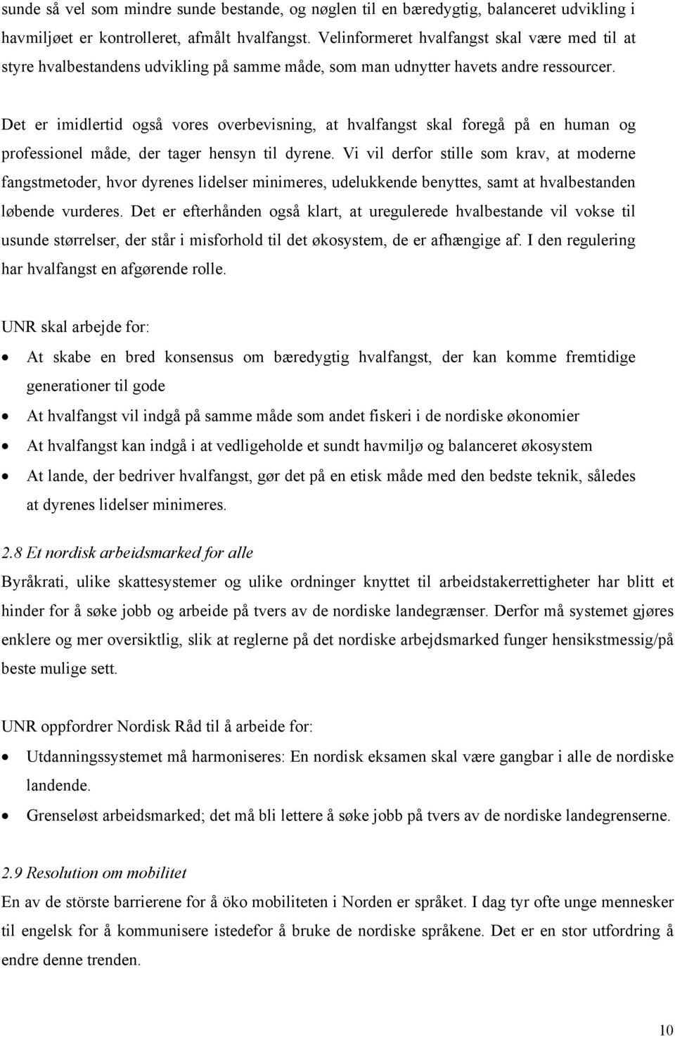 Det er imidlertid også vores overbevisning, at hvalfangst skal foregå på en human og professionel måde, der tager hensyn til dyrene.