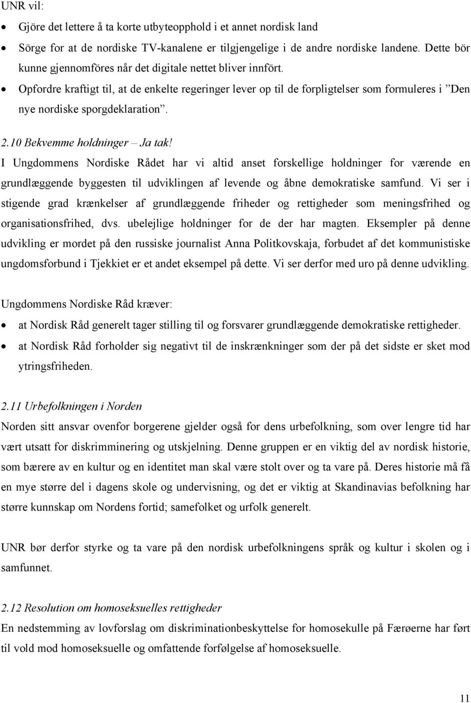 2.10 Bekvemme holdninger Ja tak! I Ungdommens Nordiske Rådet har vi altid anset forskellige holdninger for værende en grundlæggende byggesten til udviklingen af levende og åbne demokratiske samfund.