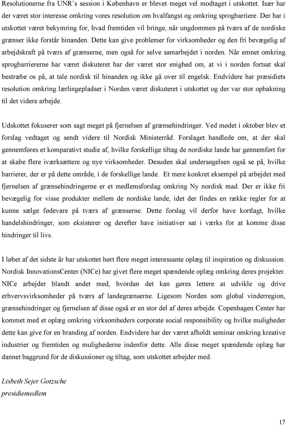 Dette kan give problemer for virksomheder og den fri bevægelig af arbejdskraft på tværs af grænserne, men også for selve samarbejdet i norden.