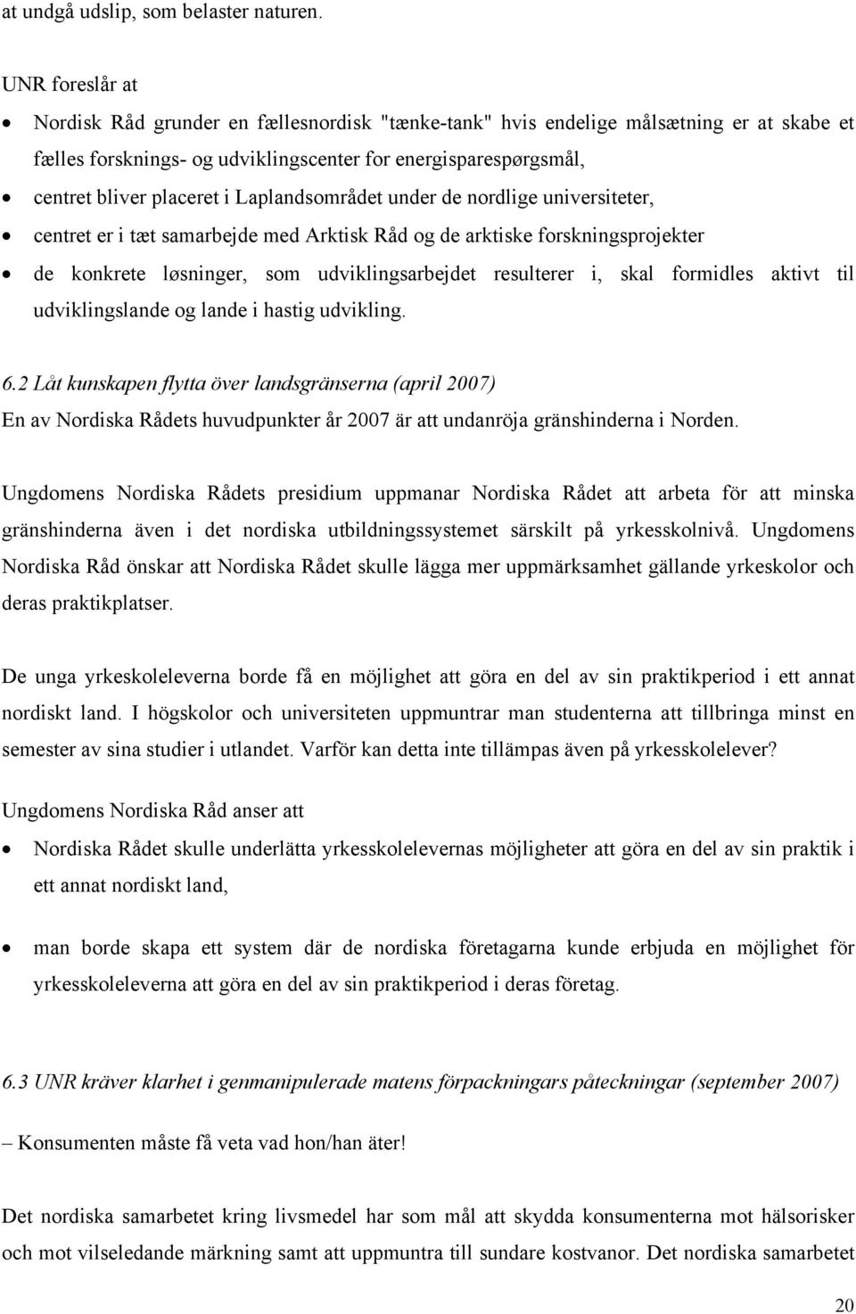 Laplandsområdet under de nordlige universiteter, centret er i tæt samarbejde med Arktisk Råd og de arktiske forskningsprojekter de konkrete løsninger, som udviklingsarbejdet resulterer i, skal