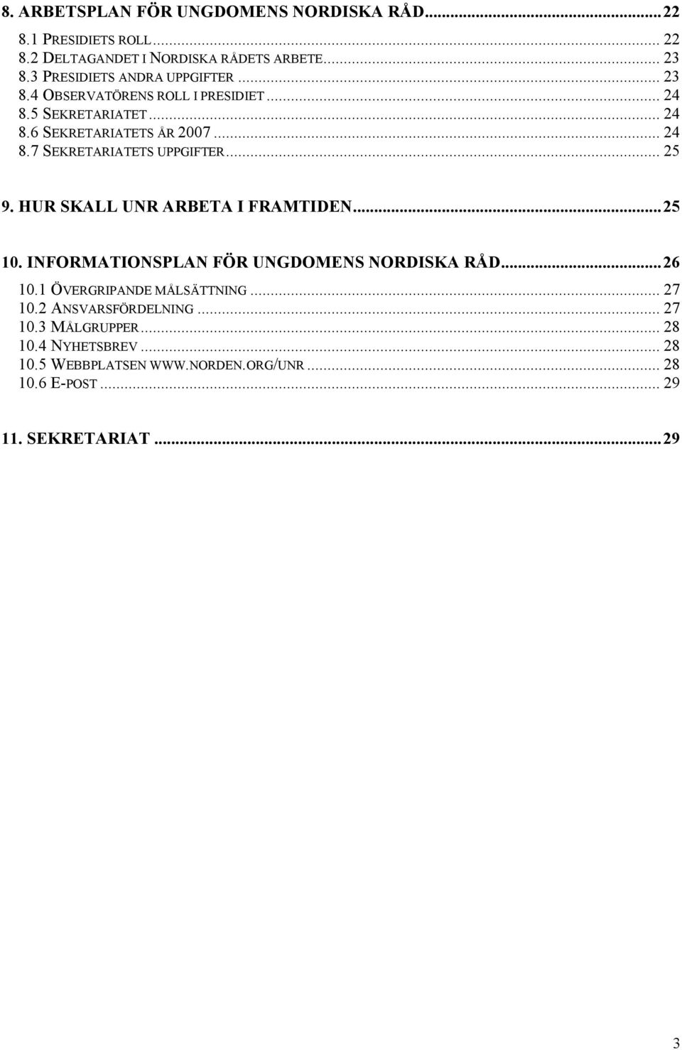 .. 25 9. HUR SKALL UNR ARBETA I FRAMTIDEN...25 10. INFORMATIONSPLAN FÖR UNGDOMENS NORDISKA RÅD...26 10.1 ÖVERGRIPANDE MÅLSÄTTNING... 27 10.