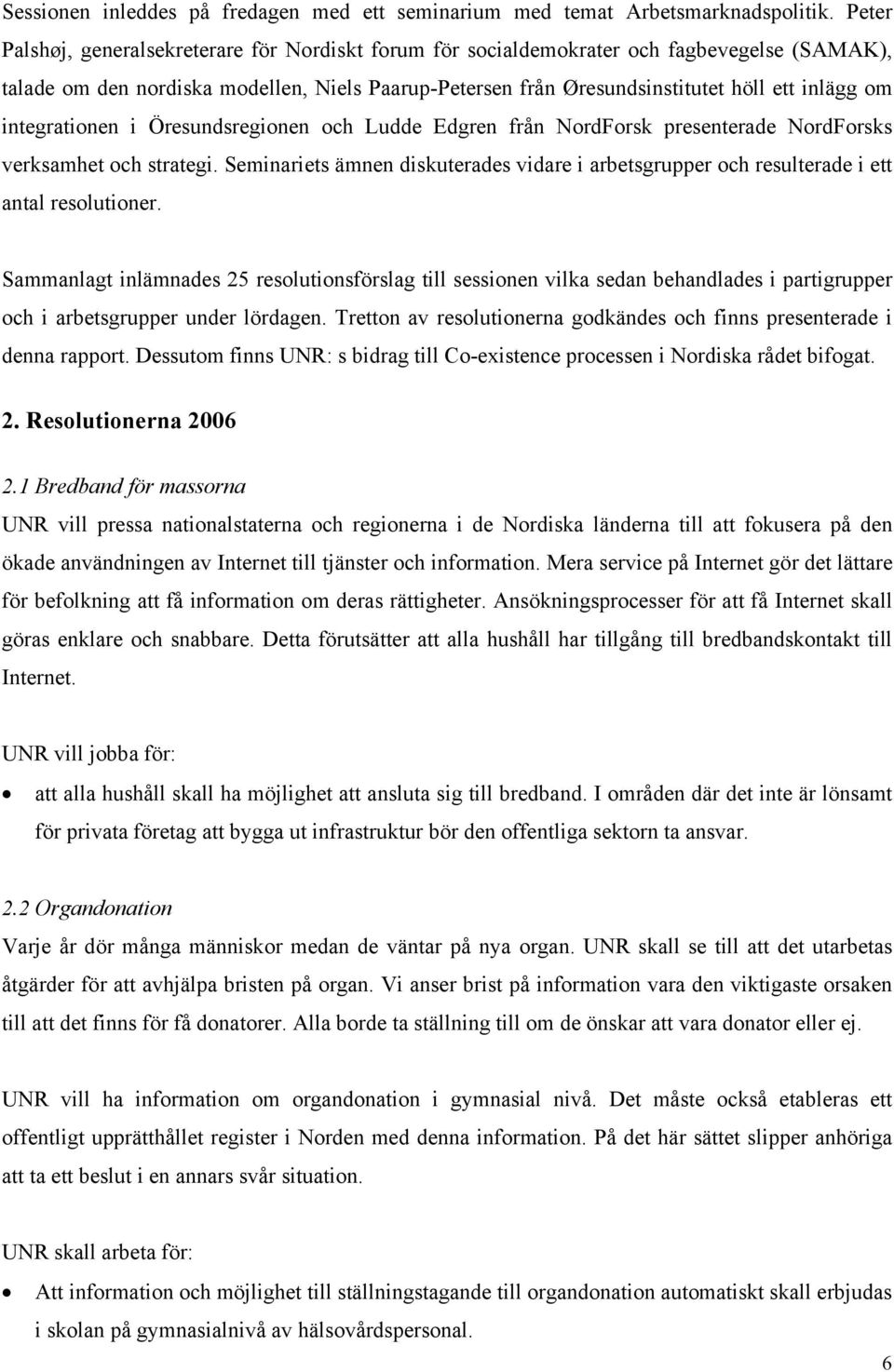 integrationen i Öresundsregionen och Ludde Edgren från NordForsk presenterade NordForsks verksamhet och strategi.