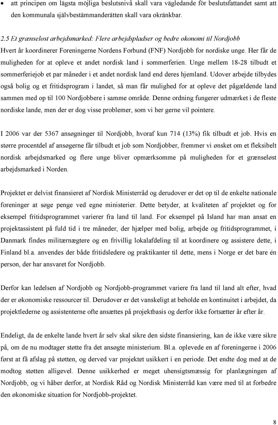 Her får de muligheden for at opleve et andet nordisk land i sommerferien. Unge mellem 18-28 tilbudt et sommerferiejob et par måneder i et andet nordisk land end deres hjemland.