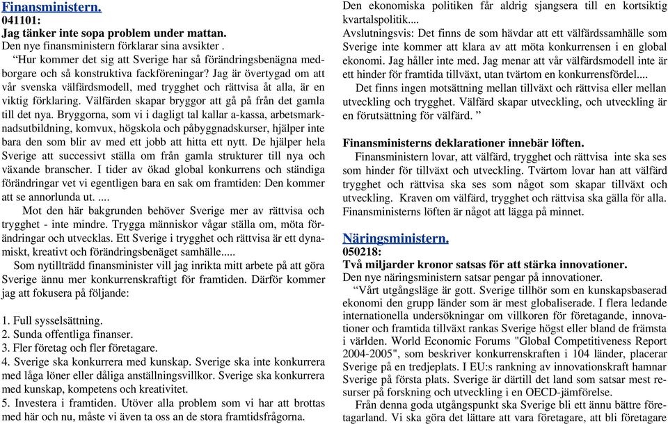 Jag är övertygad om att vår svenska välfärdsmodell, med trygghet och rättvisa åt alla, är en viktig förklaring. Välfärden skapar bryggor att gå på från det gamla till det nya.