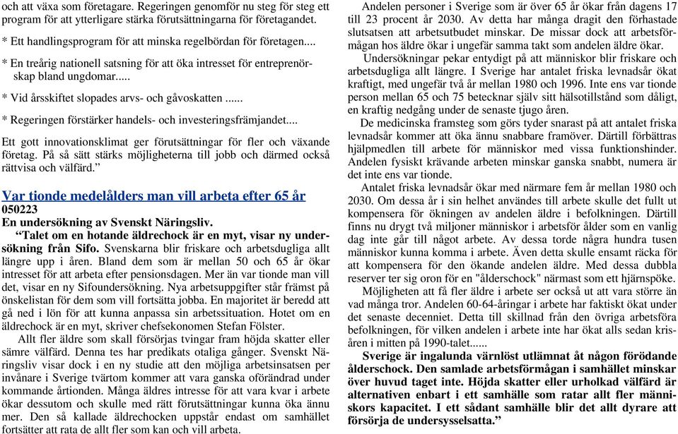 .. * Vid årsskiftet slopades arvs- och gåvoskatten... * Regeringen förstärker handels- och investeringsfrämjandet... Ett gott innovationsklimat ger förutsättningar för fler och växande företag.