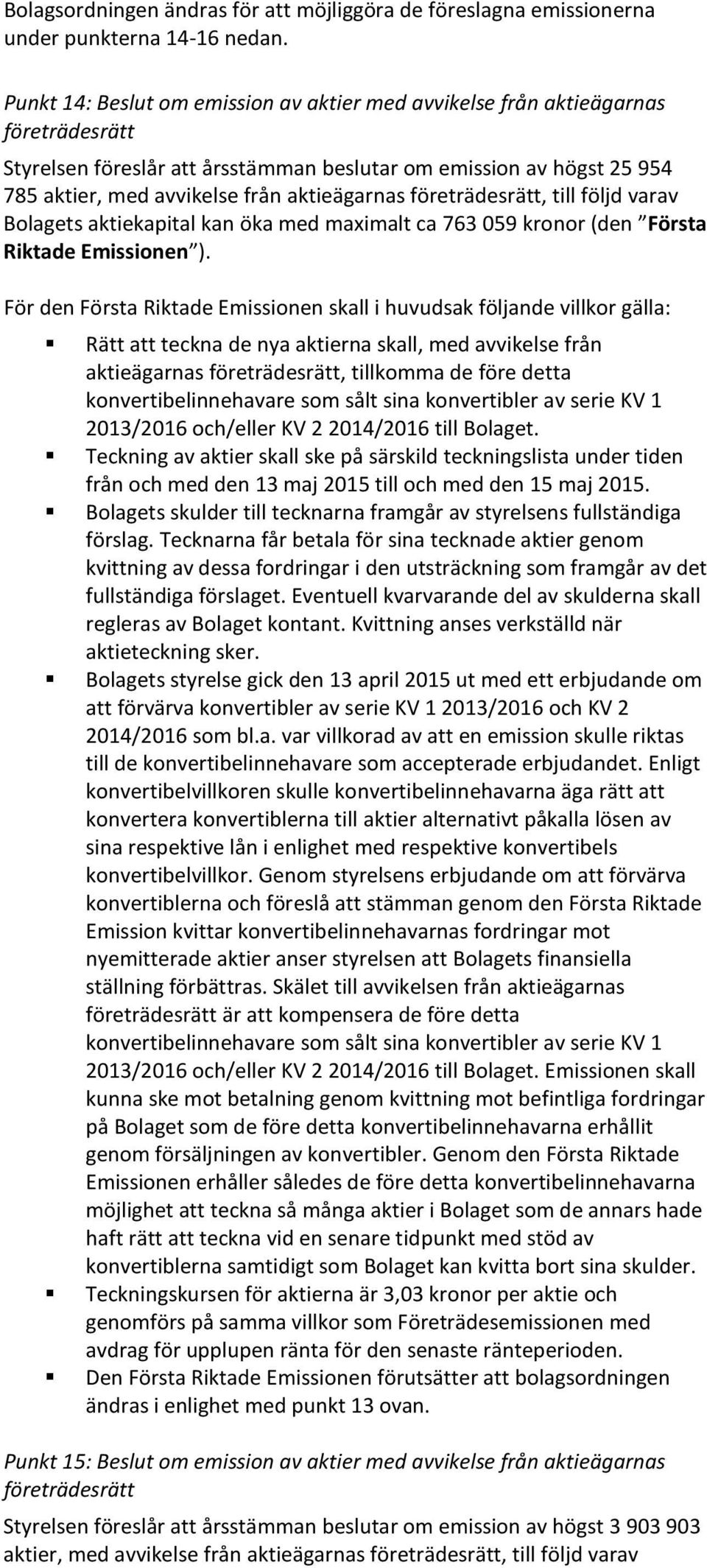 aktieägarnas företrädesrätt, till följd varav Bolagets aktiekapital kan öka med maximalt ca 763 059 kronor (den Första Riktade Emissionen ).