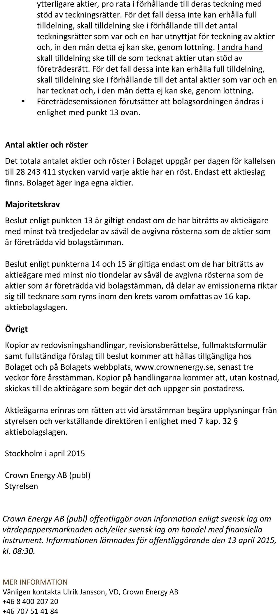 kan ske, genom lottning. I andra hand skall tilldelning ske till de som tecknat aktier utan stöd av företrädesrätt.