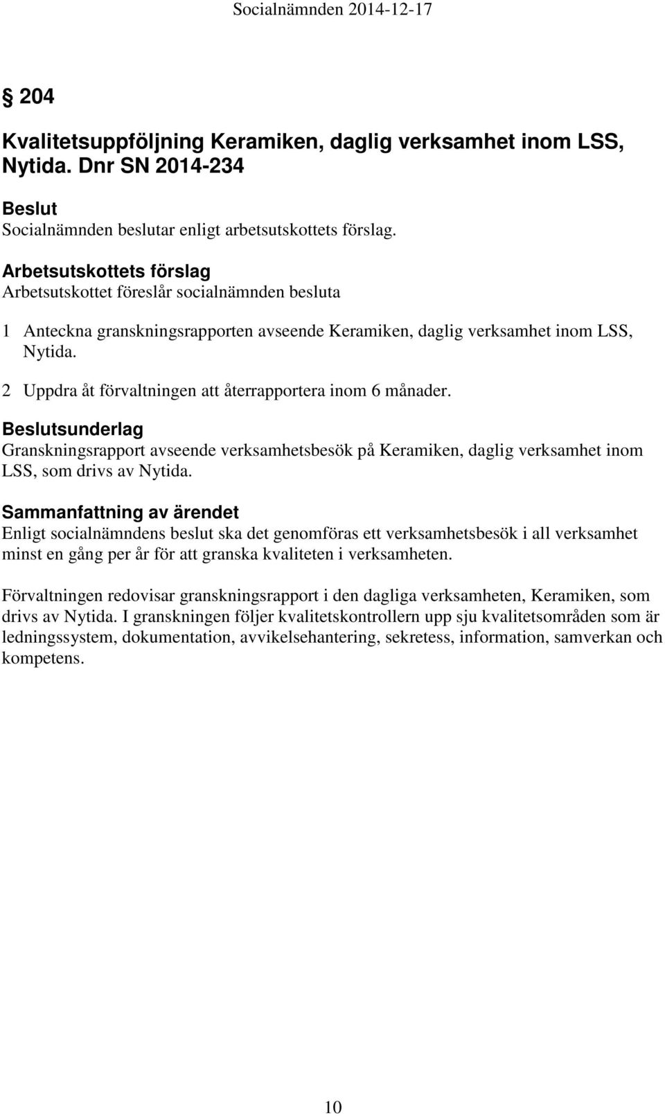 2 Uppdra åt förvaltningen att återrapportera inom 6 månader. sunderlag Granskningsrapport avseende verksamhetsbesök på Keramiken, daglig verksamhet inom LSS, som drivs av Nytida.