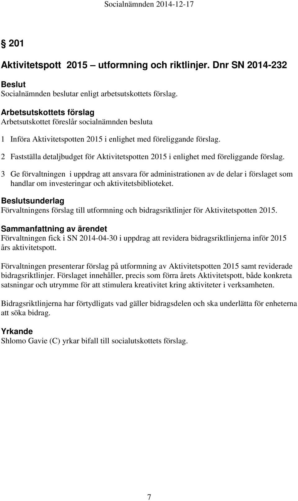 2 Fastställa detaljbudget för Aktivitetspotten 2015 i enlighet med föreliggande förslag.