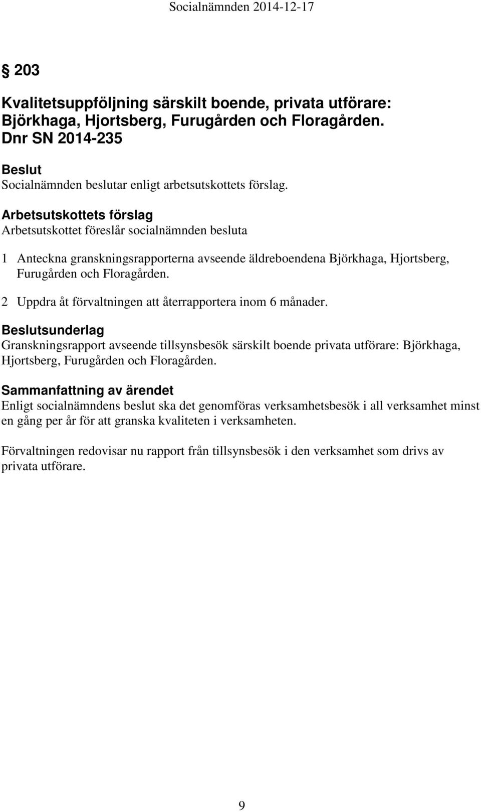 2 Uppdra åt förvaltningen att återrapportera inom 6 månader. sunderlag Granskningsrapport avseende tillsynsbesök särskilt boende privata utförare: Björkhaga, Hjortsberg, Furugården och Floragården.