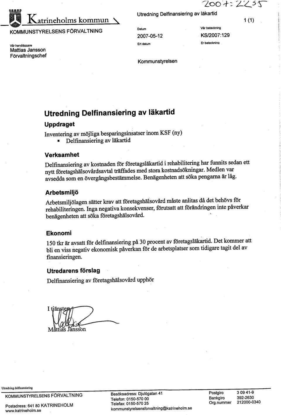 (ny). Delfinansierig av läkarid Verksamhet Delfinansiering av kostnaden for foretagsläkarid i rehabiltering har futs sedan ett nyt foretagshälsovårdsavtal träfades med stora kostnadsökngar.