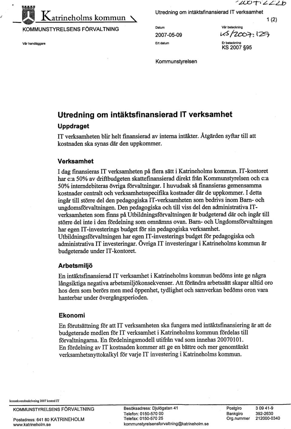 intäktsfinansierad IT verksamhet Uppdraget IT verksameten blir helt finansierad av intema intäker. Atgärden syftr til att kostnaden ska synas där den uppkommer.