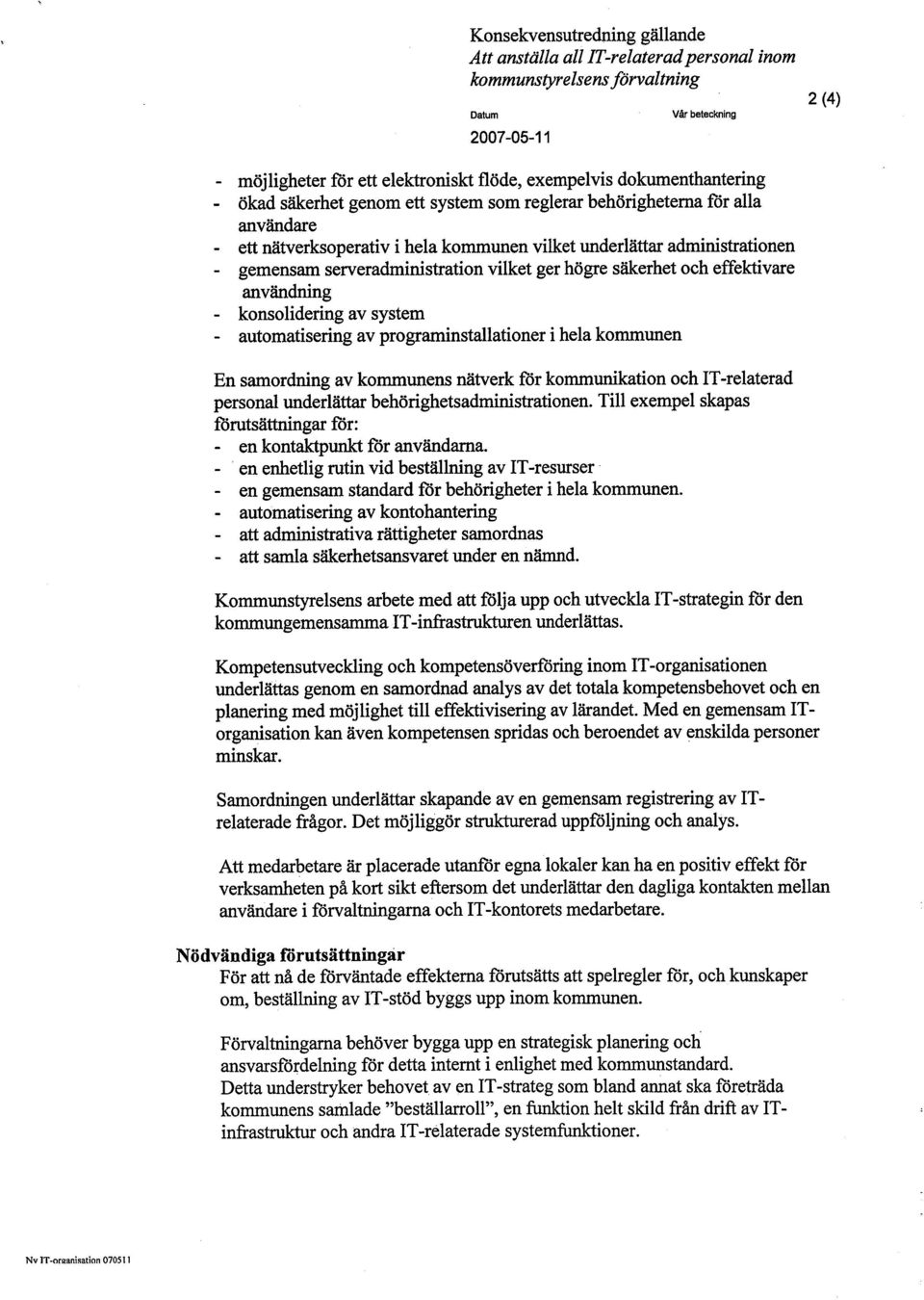 serveradministration vilket ger högre säkerhet och effektivare användnng - konsolidering av system - automatisering av programnstallationer i hela kommunen En samordning av kommunens nätverk for