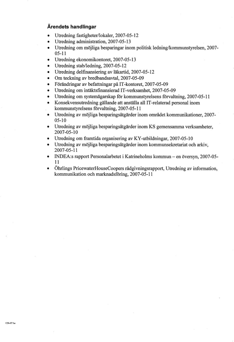 Förändringar av befattningar på IT-kontoret, 2007-05-09. Utredning om intäktsfinansierad IT-verksamhet, 2007-05-09. Utredning om systemägarskap för kommunstyrelsens förvaltning, 2007-05-11.