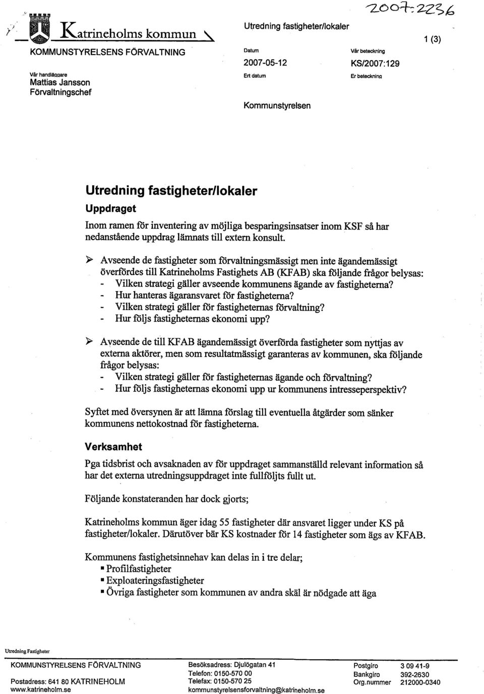 Utredning fastigheter/lokaler Uppdraget Inom ramen for inventering av möjliga bespargsinsatser inom KSF så har nedanstående uppdrag lämats til extern konsult.