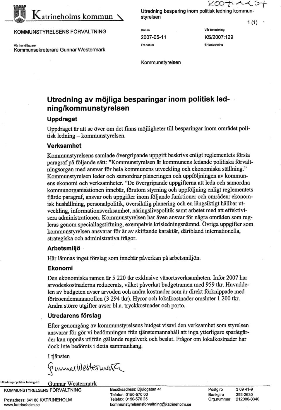 KS/2007:129 1:r beteckninq 1 (1) Kommunstyrelsen Utredning av möjliga besparingar nom politisk ledning/kommunstyrelsen Uppdraget Uppdraget är att se över om det finns möjligheter til besparingar inom