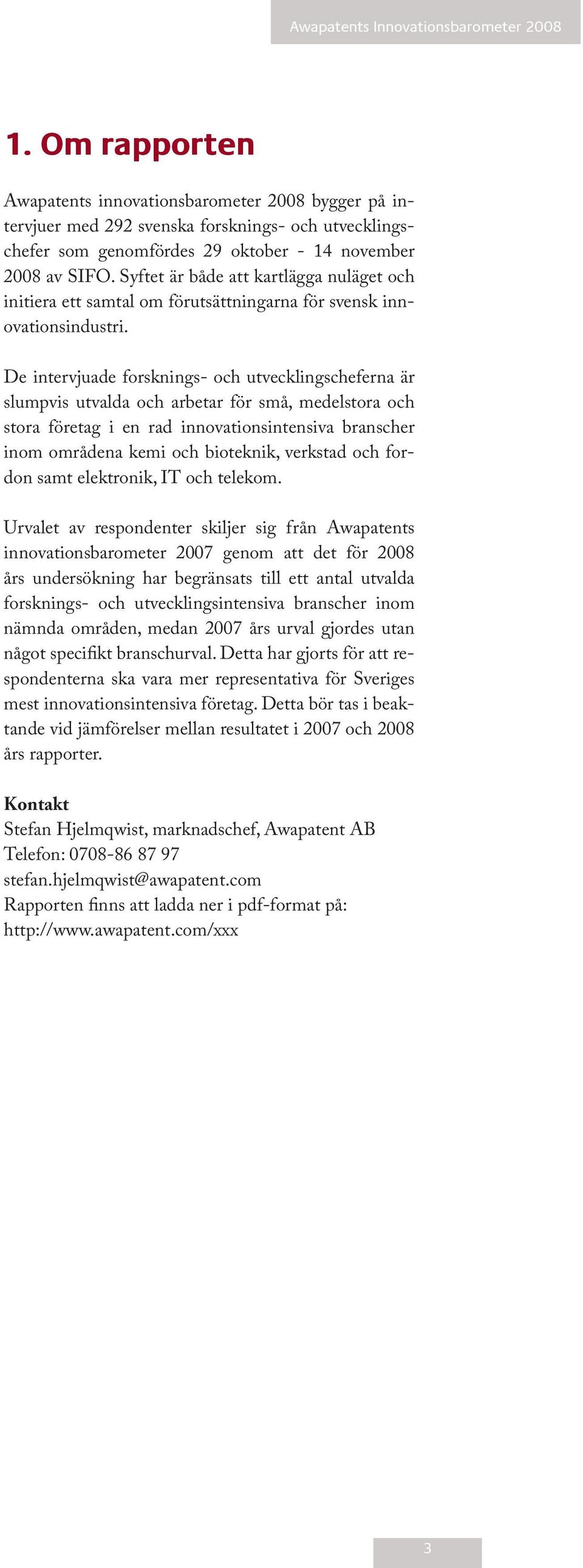 De intervjuade forsknings- och utvecklingscheferna är slumpvis utvalda och arbetar för små, medelstora och stora företag i en rad innovationsintensiva branscher inom områdena kemi och bioteknik,