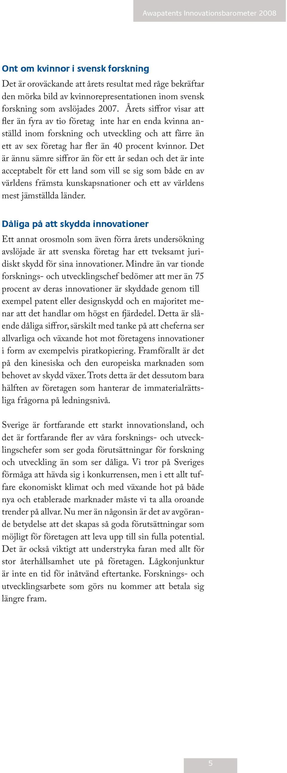 Det är ännu sämre siffror än för ett år sedan och det är inte acceptabelt för ett land som vill se sig som både en av världens främsta kunskapsnationer och ett av världens mest jämställda länder.