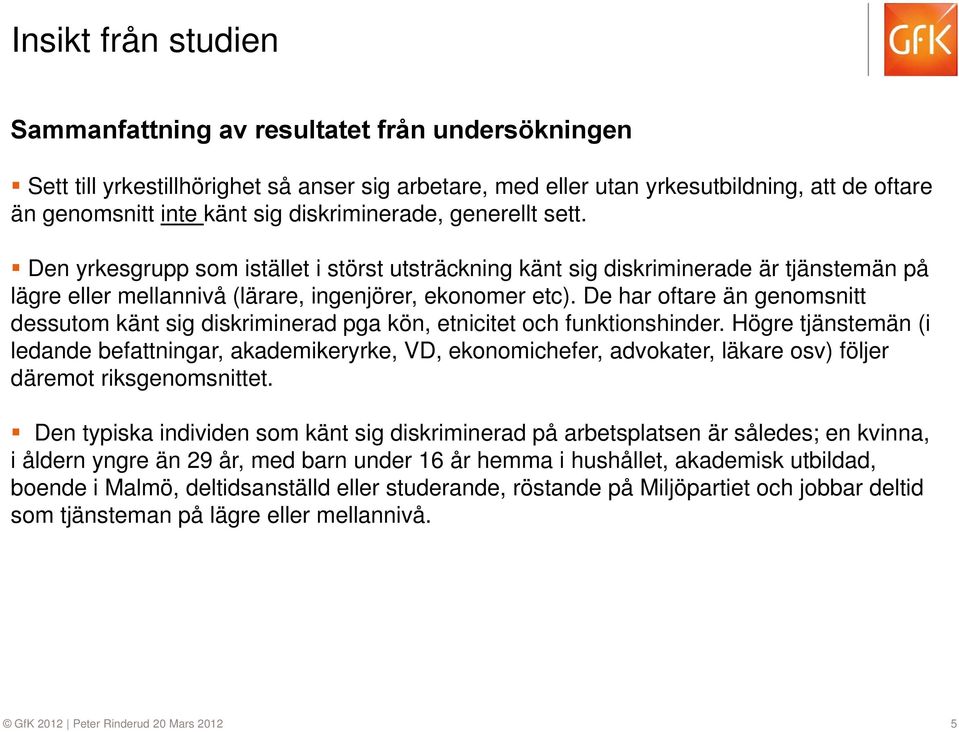 De har oftare än genomsnitt dessutom känt sig diskriminerad pga kön, etnicitet och funktionshinder.