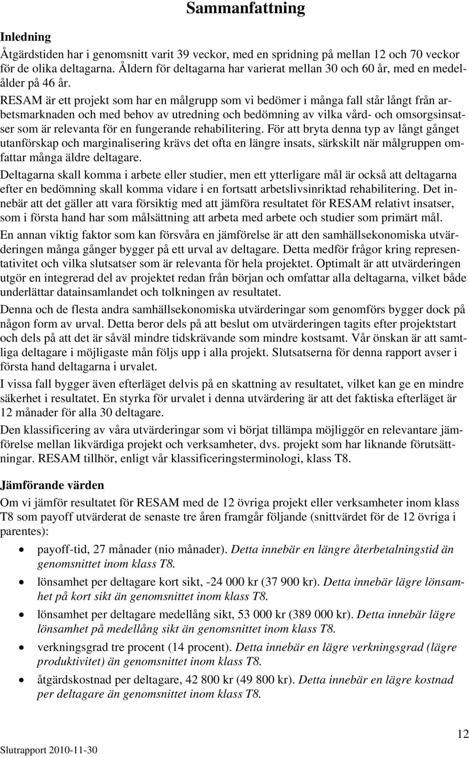 RESAM är ett projekt som har en målgrupp som vi bedömer i många fall står långt från arbetsmarknaden och med behov av utredning och bedömning av vilka vård- och omsorgsinsatser som är relevanta för