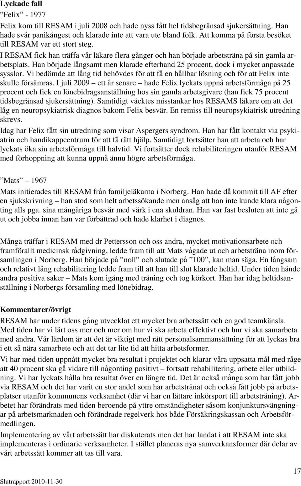 Han började långsamt men klarade efterhand 25 procent, dock i mycket anpassade sysslor. Vi bedömde att lång tid behövdes för att få en hållbar lösning och för att Felix inte skulle försämras.