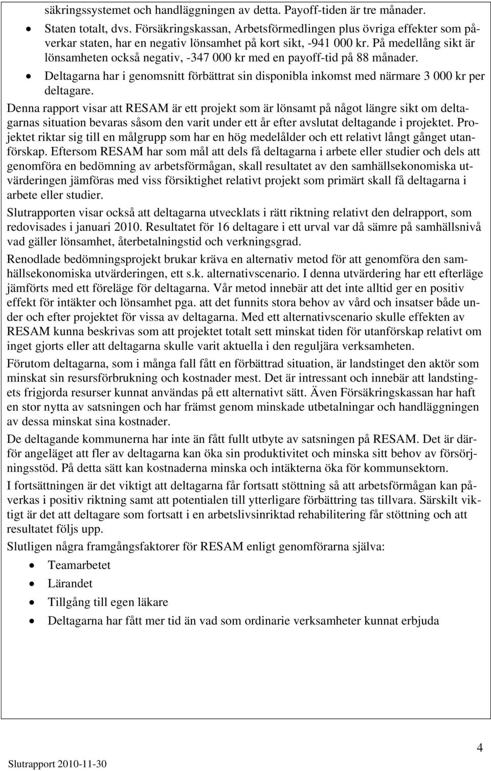 På medellång sikt är lönsamheten också negativ, -347 000 kr med en payoff-tid på 88 månader. Deltagarna har i genomsnitt förbättrat sin disponibla inkomst med närmare 3 000 kr per deltagare.