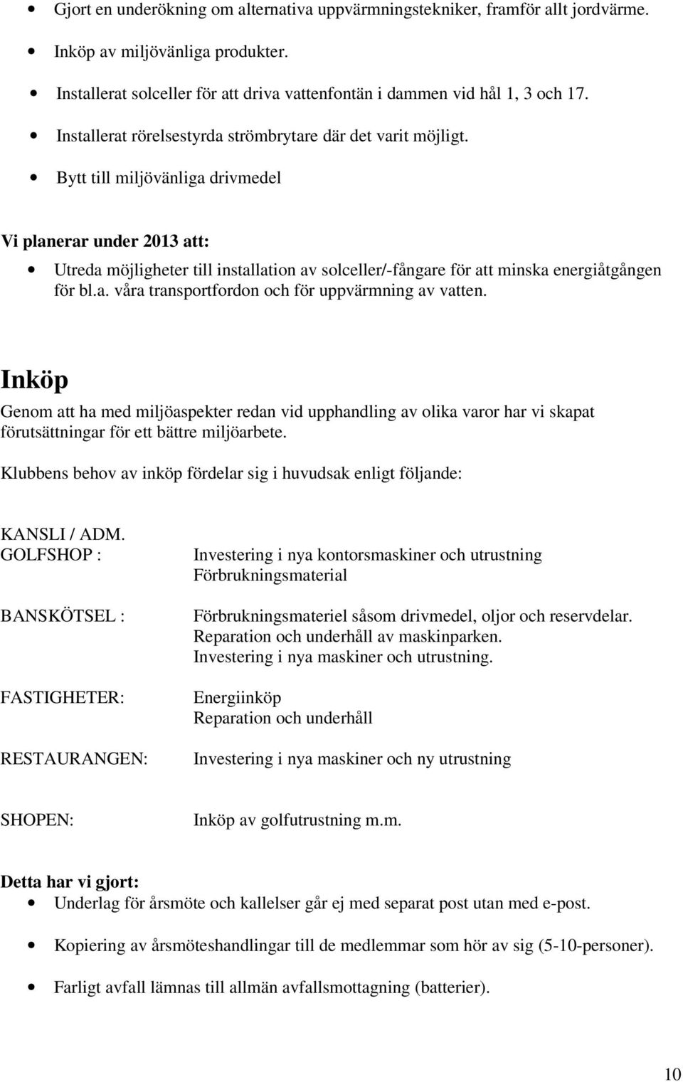 Inköp Genom att ha med miljöaspekter redan vid upphandling av olika varor har vi skapat förutsättningar för ett bättre miljöarbete.