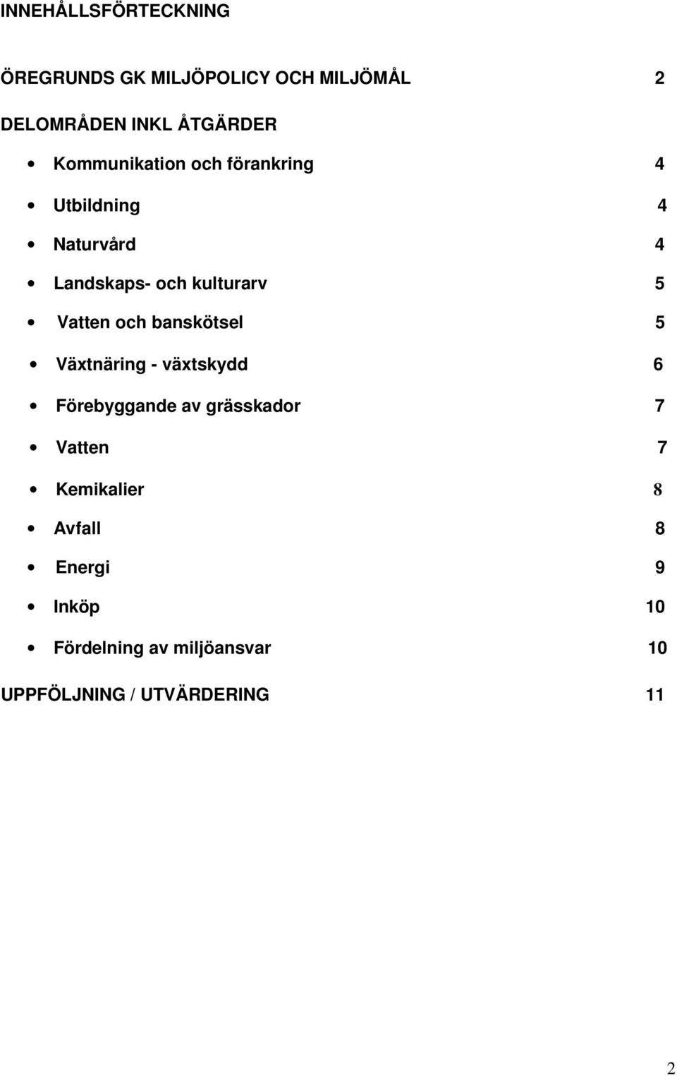 Vatten och banskötsel 5 Växtnäring - växtskydd 6 Förebyggande av grässkador 7 Vatten 7