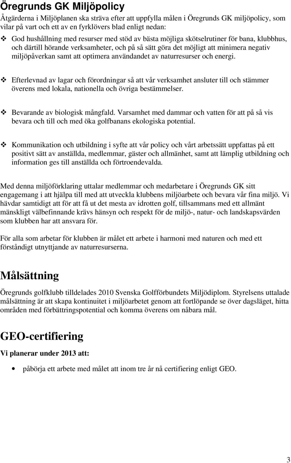 användandet av naturresurser och energi. Efterlevnad av lagar och förordningar så att vår verksamhet ansluter till och stämmer överens med lokala, nationella och övriga bestämmelser.