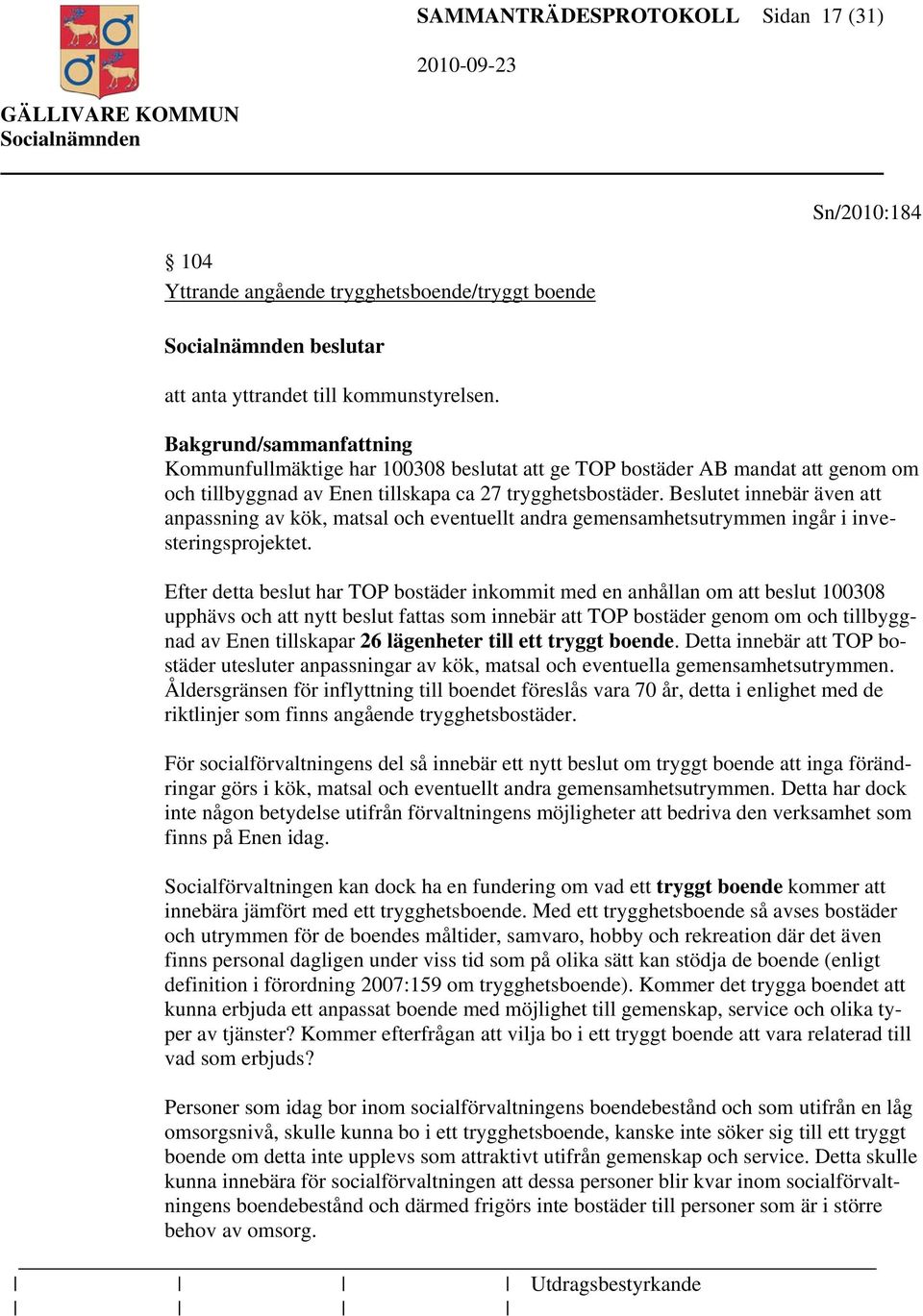 Beslutet innebär även att anpassning av kök, matsal och eventuellt andra gemensamhetsutrymmen ingår i investeringsprojektet.