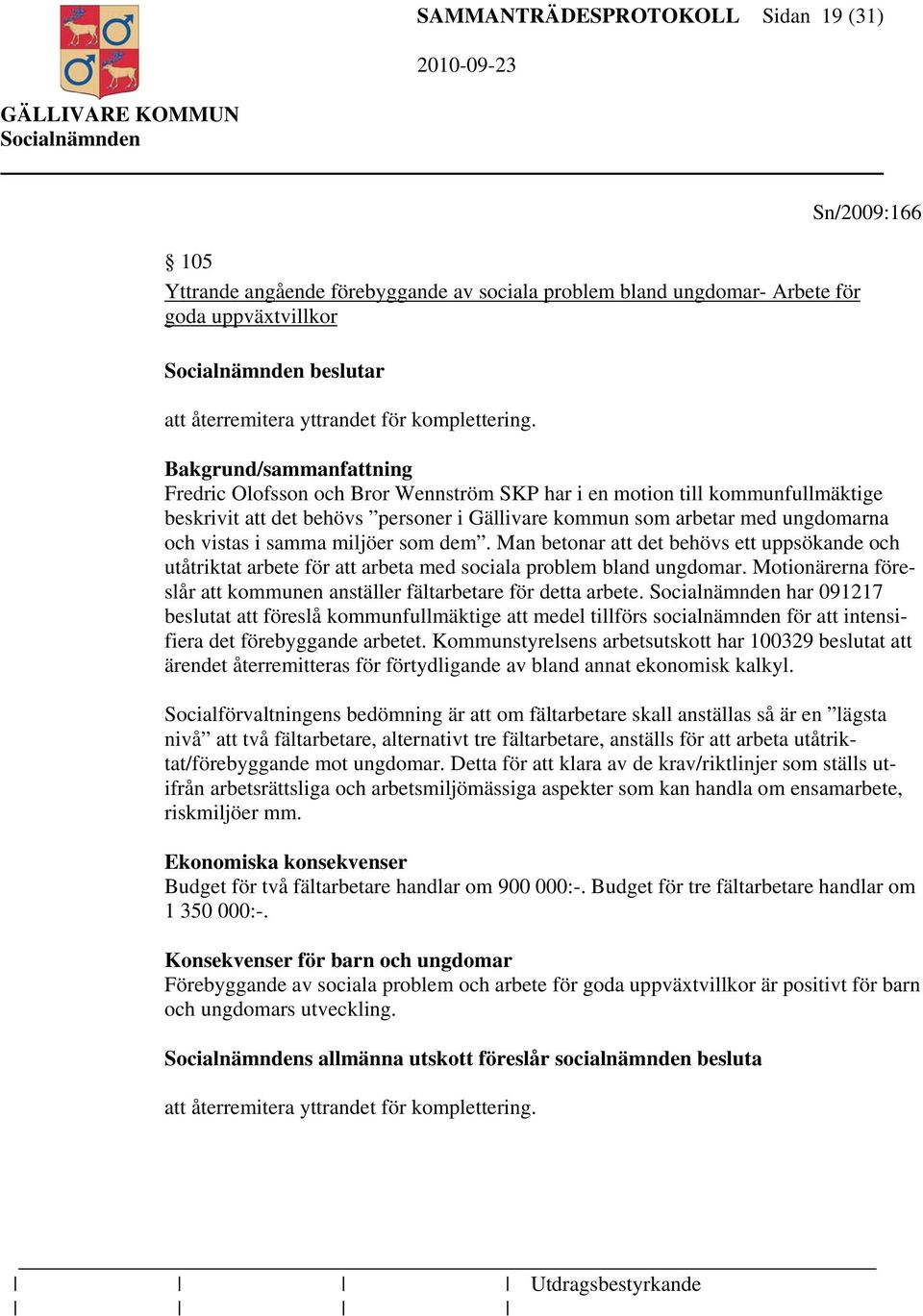 vistas i samma miljöer som dem. Man betonar att det behövs ett uppsökande och utåtriktat arbete för att arbeta med sociala problem bland ungdomar.