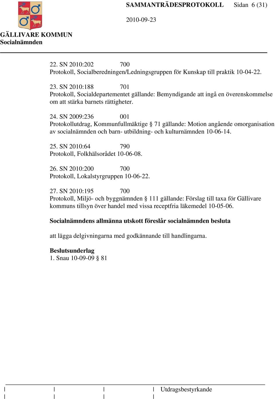 SN 2009:236 001 Protokollutdrag, Kommunfullmäktige 71 gällande: Motion angående omorganisation av socialnämnden och barn- utbildning- och kulturnämnden 10-06-14. 25.