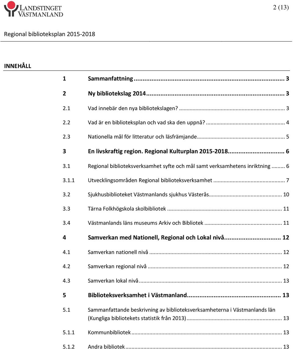 .. 7 3.2 Sjukhusbiblioteket Västmanlands sjukhus Västerås... 10 3.3 Tärna Folkhögskola skolbibliotek... 11 3.4 Västmanlands läns museums Arkiv och Bibliotek.