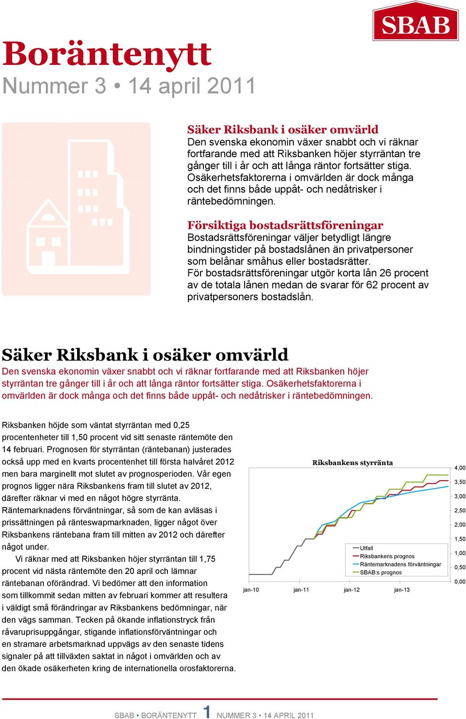 Försiktiga bostadsrättsföreningar Bostadsrättsföreningar väljer betydligt längre bindningstider på bostadslånen än privatpersoner som belånar småhus eller bostadsrätter.