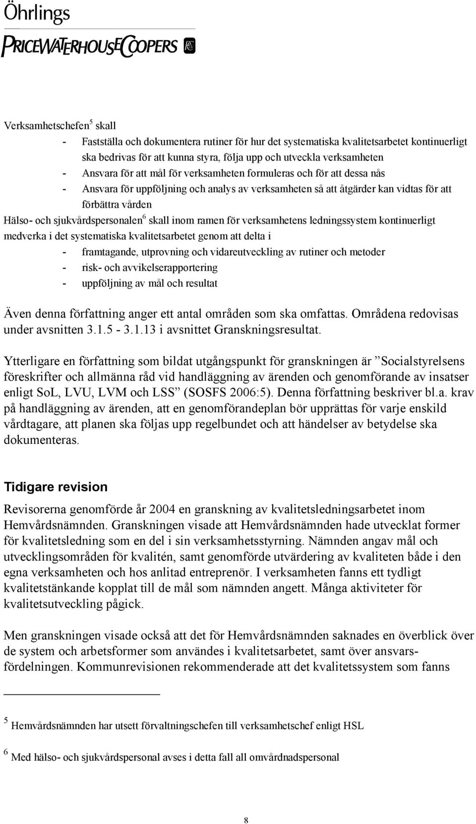 skall inom ramen för verksamhetens ledningssystem kontinuerligt medverka i det systematiska kvalitetsarbetet genom att delta i - framtagande, utprovning och vidareutveckling av rutiner och metoder -