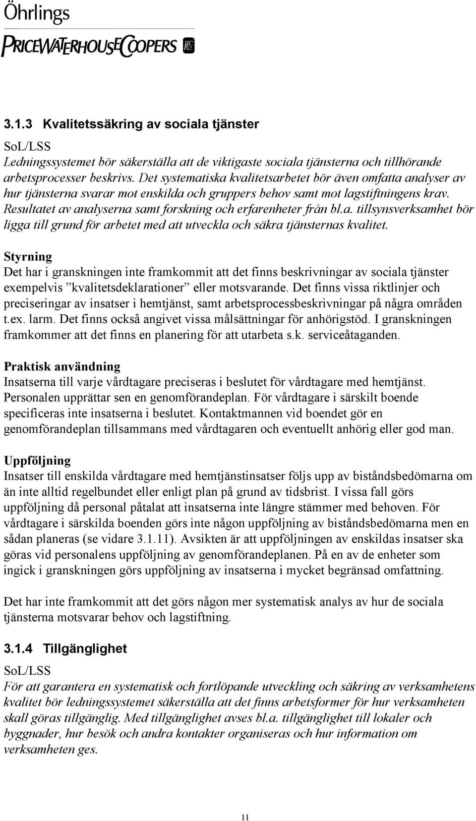 Resultatet av analyserna samt forskning och erfarenheter från bl.a. tillsynsverksamhet bör ligga till grund för arbetet med att utveckla och säkra tjänsternas kvalitet.