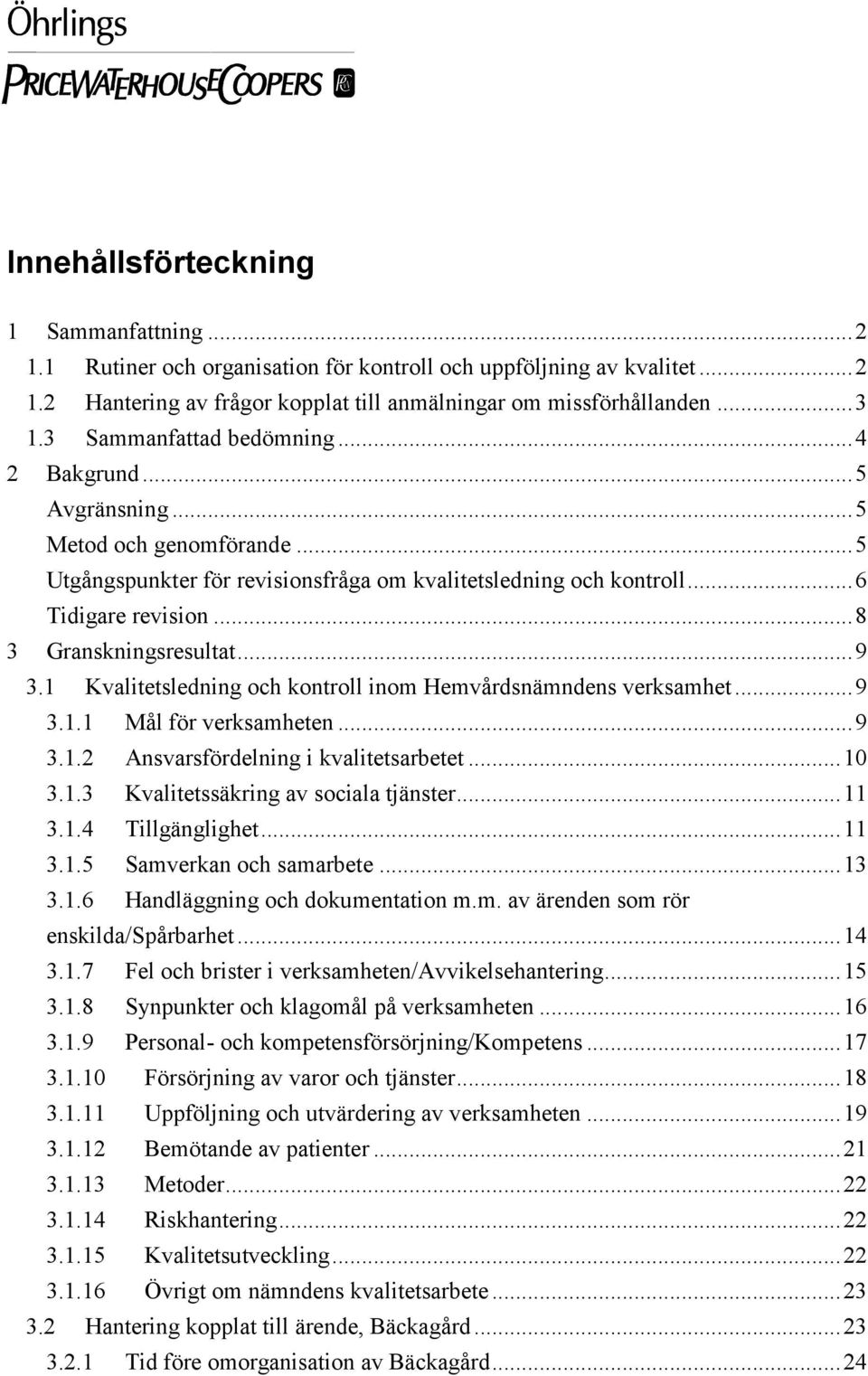 ..9 3.1 Kvalitetsledning och kontroll inom Hemvårdsnämndens verksamhet...9 3.1.1 Mål för verksamheten...9 3.1.2 Ansvarsfördelning i kvalitetsarbetet...10 3.1.3 Kvalitetssäkring av sociala tjänster.