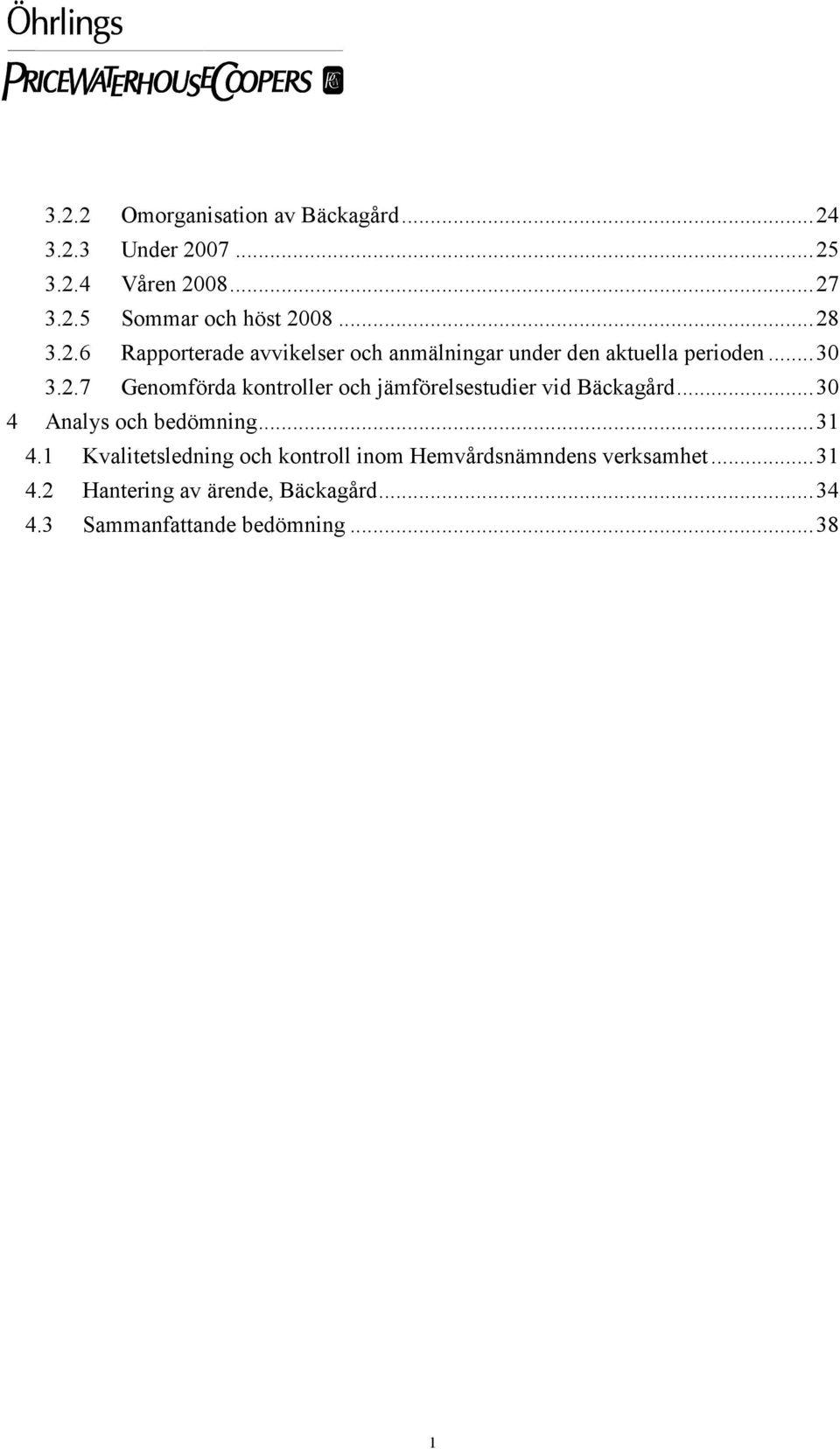 ..30 4 Analys och bedömning...31 4.1 Kvalitetsledning och kontroll inom Hemvårdsnämndens verksamhet...31 4.2 Hantering av ärende, Bäckagård.