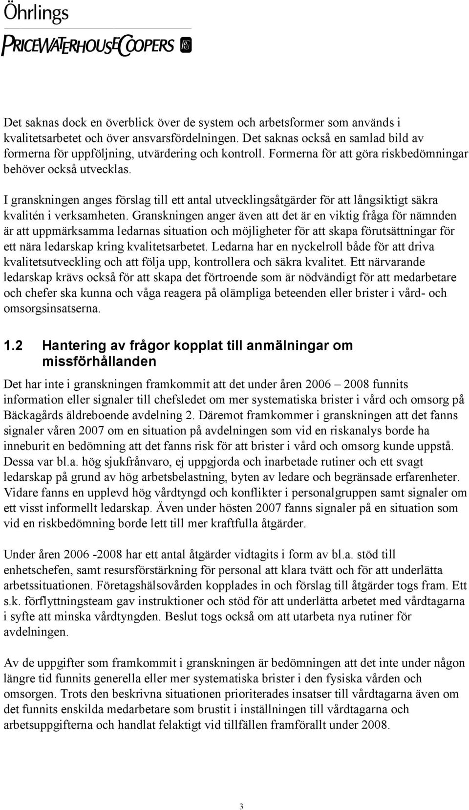 I granskningen anges förslag till ett antal utvecklingsåtgärder för att långsiktigt säkra kvalitén i verksamheten.