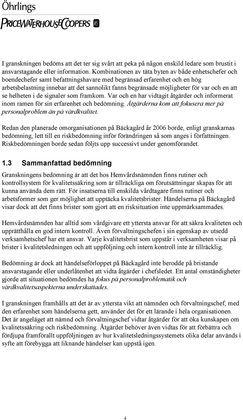 för var och en att se helheten i de signaler som framkom. Var och en har vidtagit åtgärder och informerat inom ramen för sin erfarenhet och bedömning.