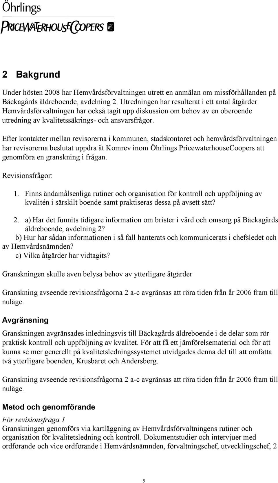 Efter kontakter mellan revisorerna i kommunen, stadskontoret och hemvårdsförvaltningen har revisorerna beslutat uppdra åt Komrev inom Öhrlings PricewaterhouseCoopers att genomföra en granskning i