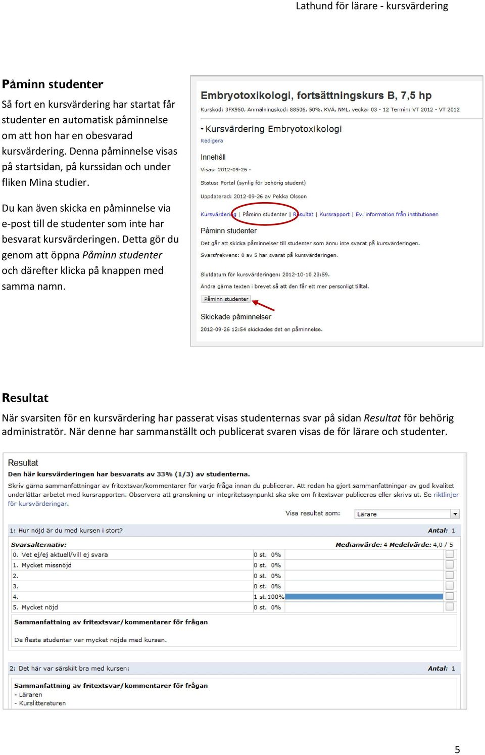 Du kan även skicka en påminnelse via e-post till de studenter som inte har besvarat kursvärderingen.