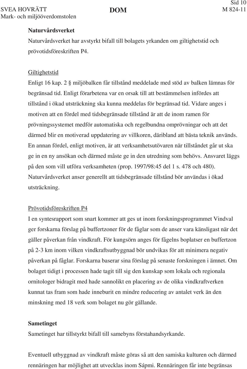 Enligt förarbetena var en orsak till att bestämmelsen infördes att tillstånd i ökad utsträckning ska kunna meddelas för begränsad tid.