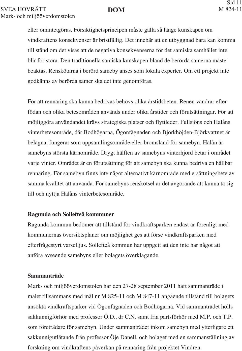 Den traditionella samiska kunskapen bland de berörda samerna måste beaktas. Renskötarna i berörd sameby anses som lokala experter.