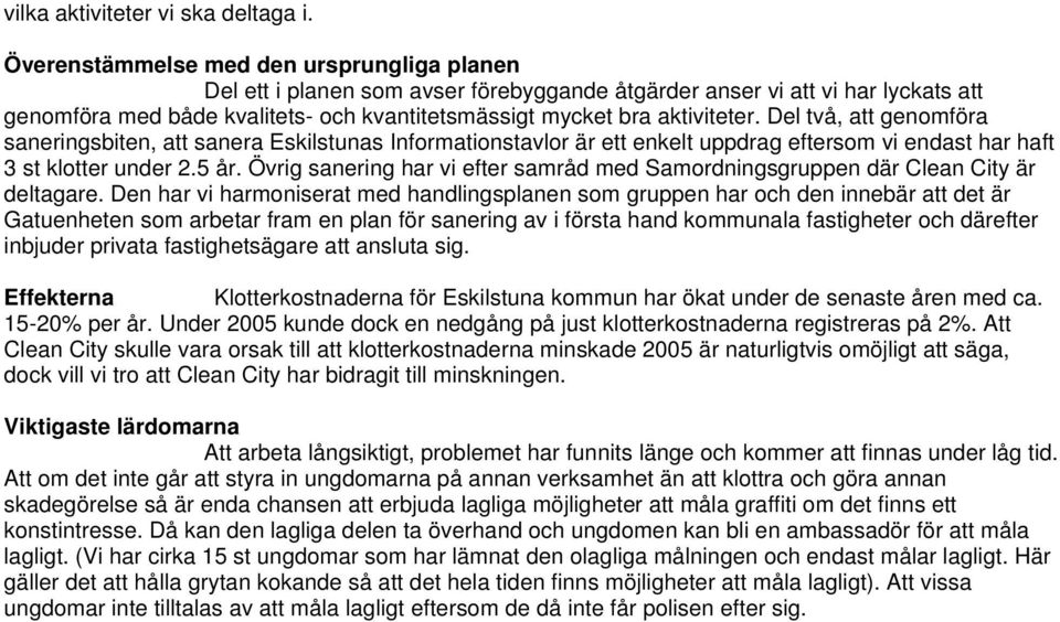 Del två, att genomföra saneringsbiten, att sanera Eskilstunas Informationstavlor är ett enkelt uppdrag eftersom vi endast har haft 3 st klotter under 2.5 år.