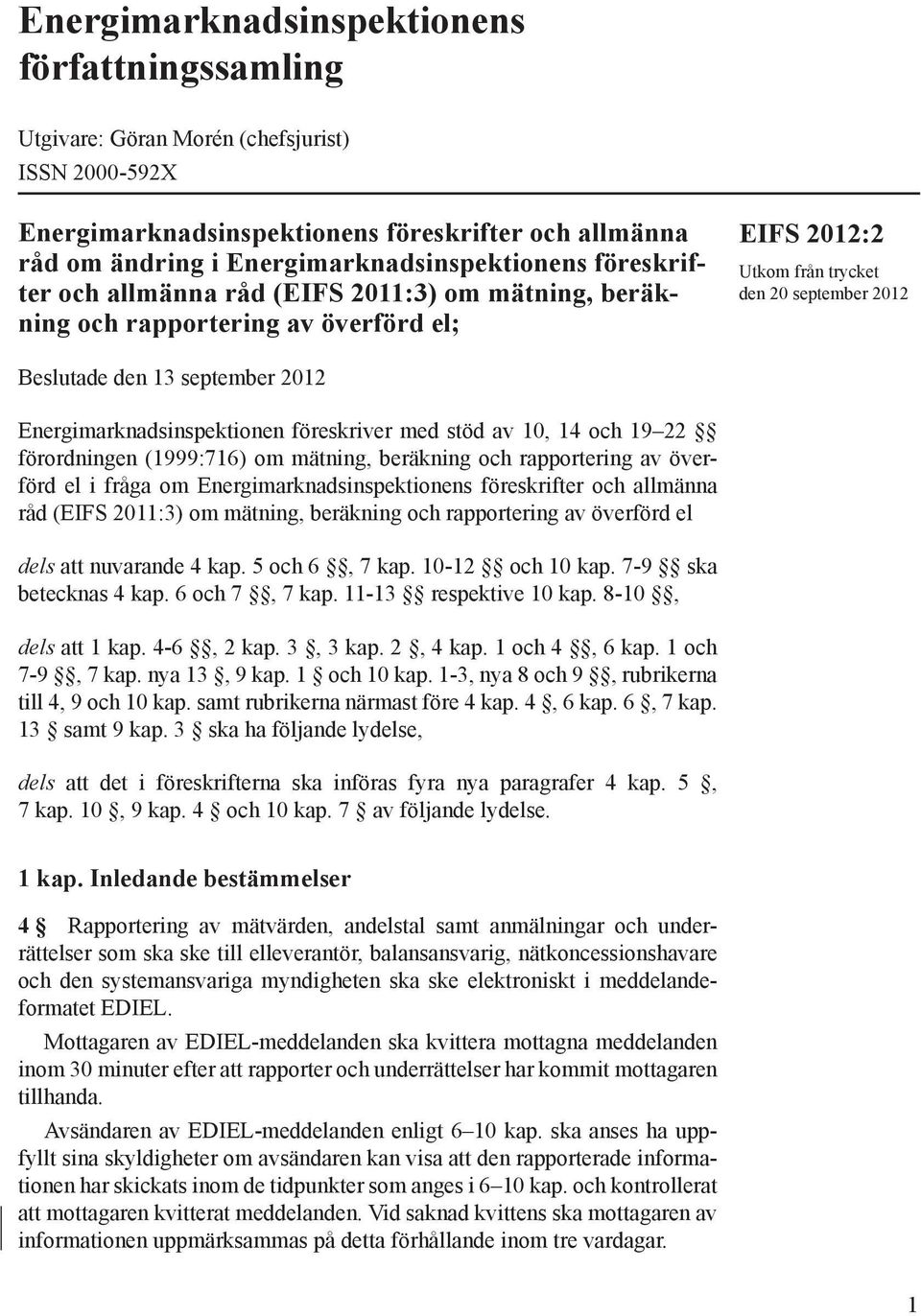 Energimarknadsinspektionen föreskriver med stöd av 10, 14 och 19 22 förordningen (1999:716) om mätning, beräkning och rapportering av överförd el i fråga om Energimarknadsinspektionens föreskrifter