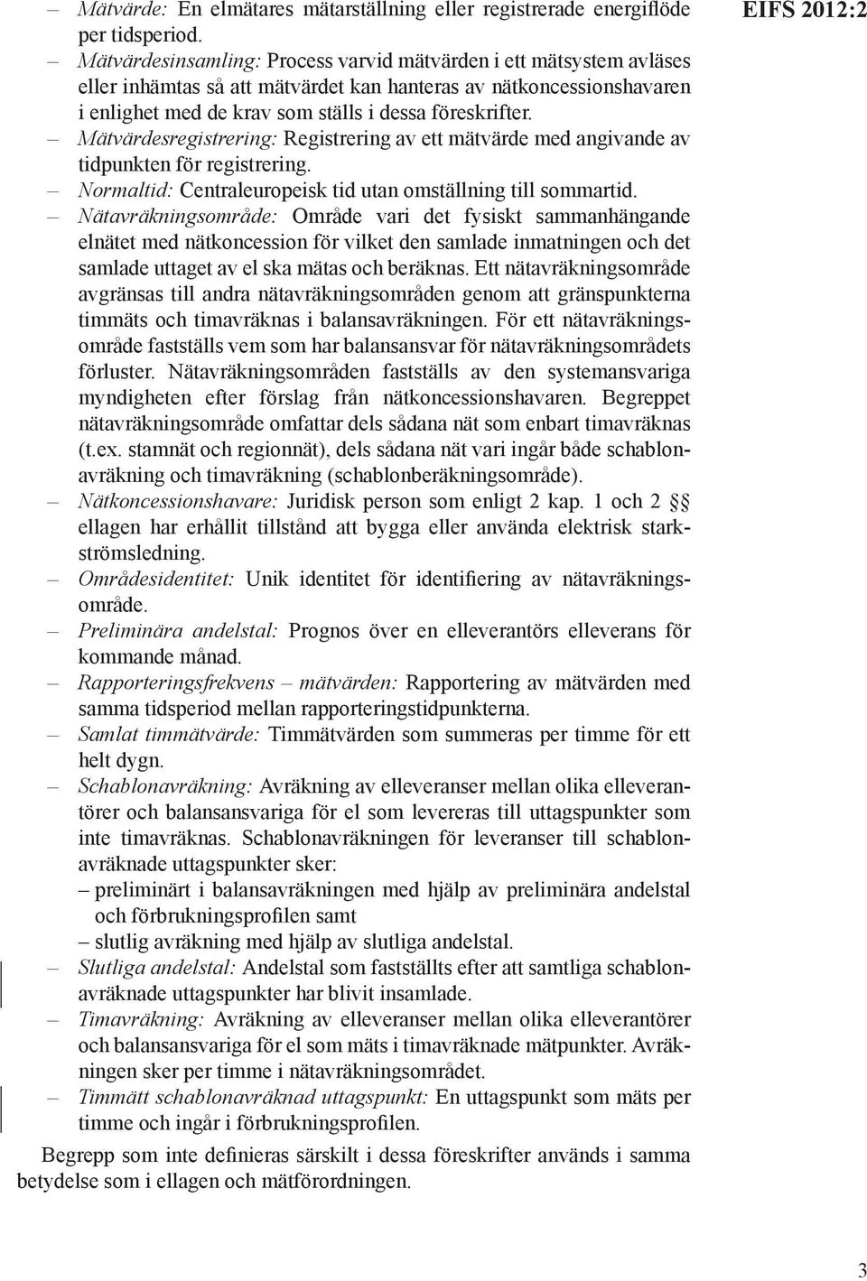 Mätvärdesregistrering: Registrering av ett mätvärde med angivande av tidpunkten för registrering. Normaltid: Centraleuropeisk tid utan omställning till sommartid.