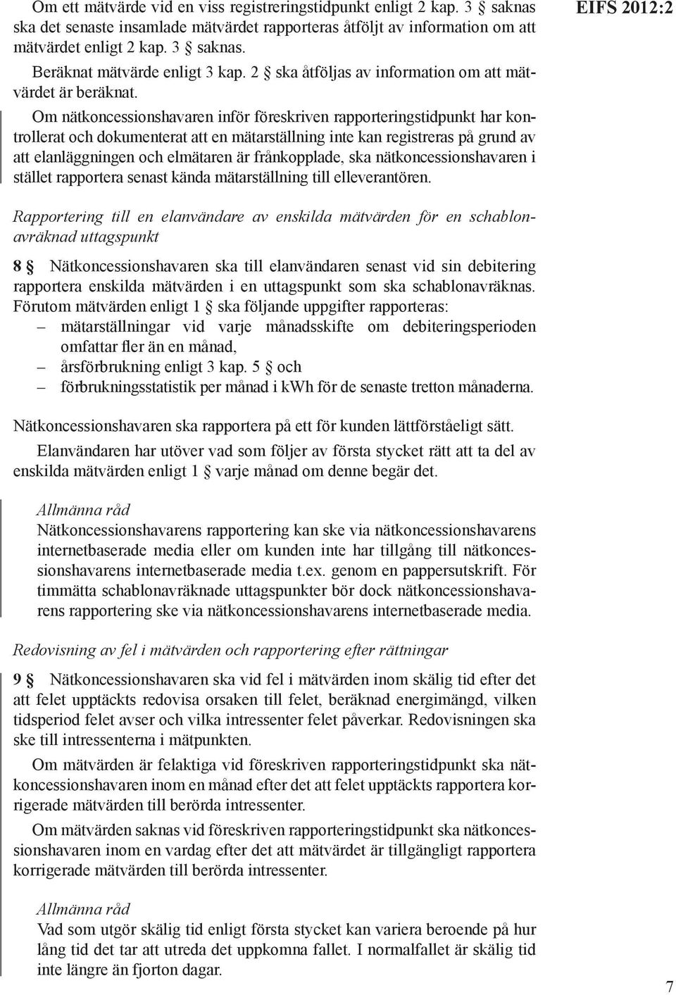 Om nätkoncessionshavaren inför föreskriven rapporteringstidpunkt har kontrollerat och dokumenterat att en mätarställning inte kan registreras på grund av att elanläggningen och elmätaren är