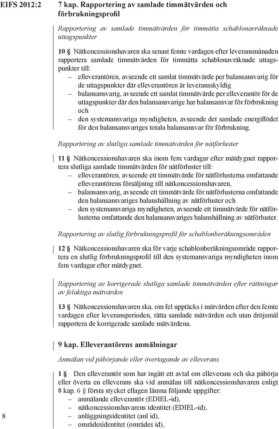 leverans månaden rapportera samlade timmätvärden för timmätta schablonavräknade uttagspunkter till: elleverantören, avseende ett samlat timmätvärde per balansansvarig för de uttagspunkter där